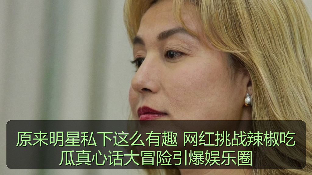 原来明星私下这么有趣 网红挑战辣椒吃瓜真心话大冒险引爆娱乐圈