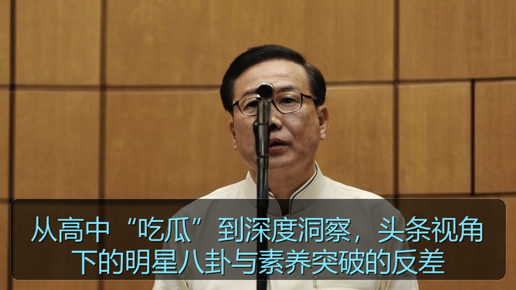 从高中“吃瓜”到深度洞察,头条视角下的明星八卦与素养突破的反差