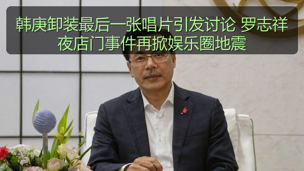 韩庚卸装最后一张唱片引发讨论 罗志祥夜店门事件再掀娱乐圈地震