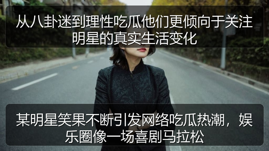 某明星笑果不断引发网络吃瓜热潮,娱乐圈像一场喜剧马拉松