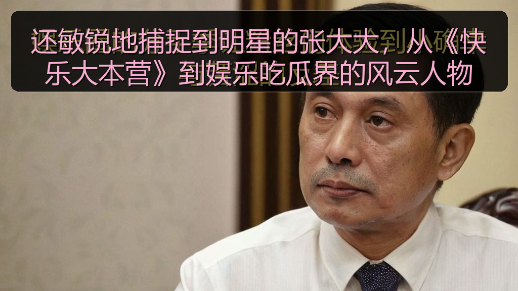 还敏锐地捕捉到明星的张大大,从《快乐大本营》到娱乐吃瓜界的风云人物