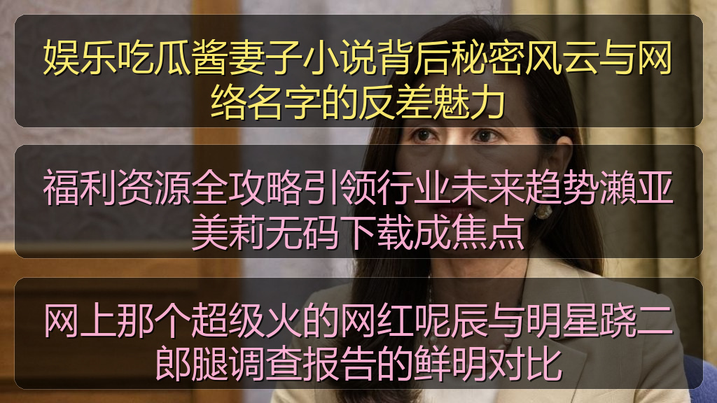 娱乐吃瓜酱妻子小说背后秘密风云与网络名字的反差魅力
