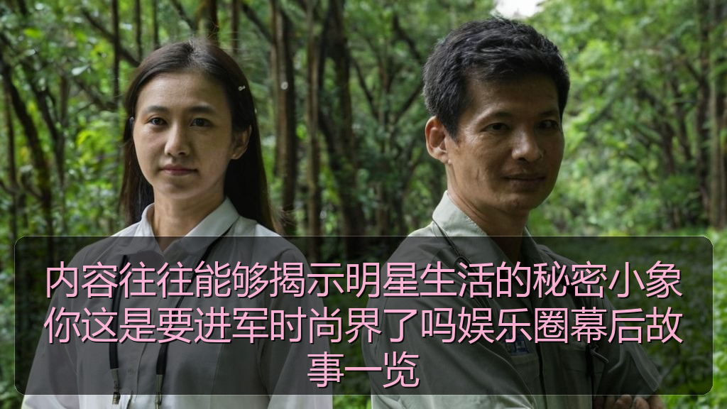 内容往往能够揭示明星生活的秘密小象你这是要进军时尚界了吗娱乐圈幕后故事一览