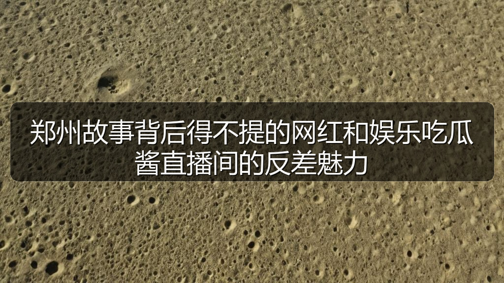 郑州故事背后得不提的网红和娱乐吃瓜酱直播间的反差魅力