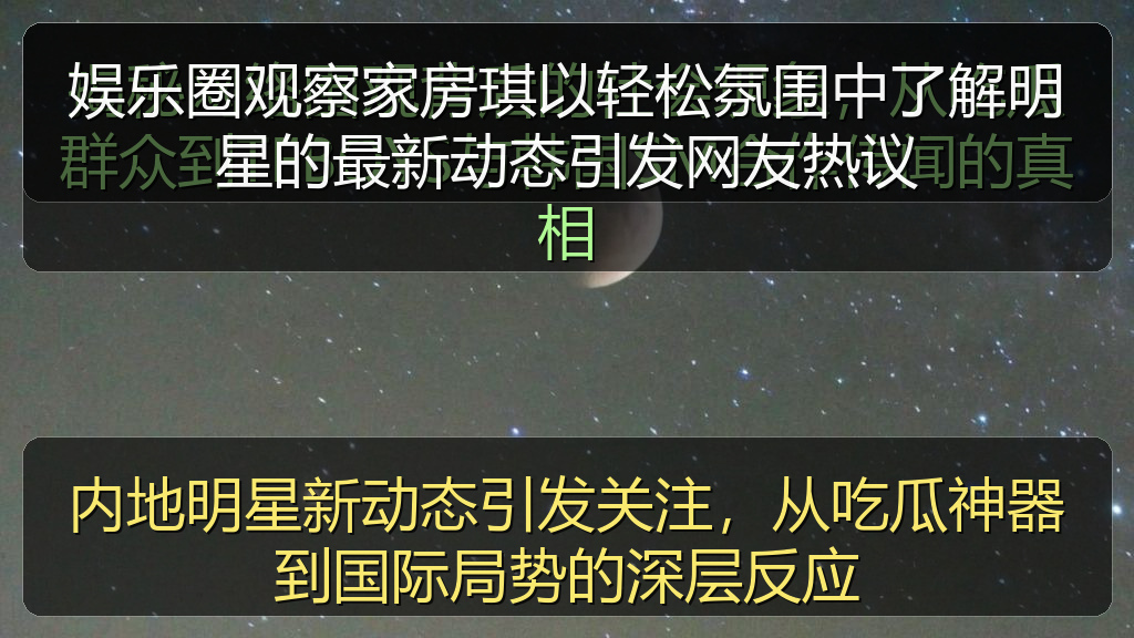 娱乐圈观察家房琪以轻松氛围中了解明星的最新动态引发网友热议