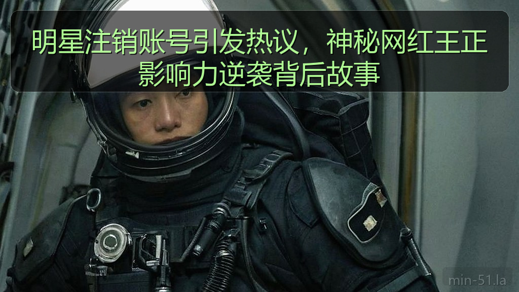 明星注销账号引发热议，神秘网红王正影响力逆袭背后故事