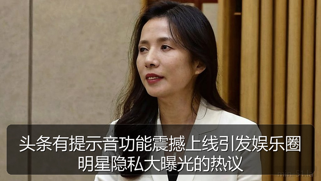 头条有提示音功能震撼上线引发娱乐圈明星隐私大曝光的热议