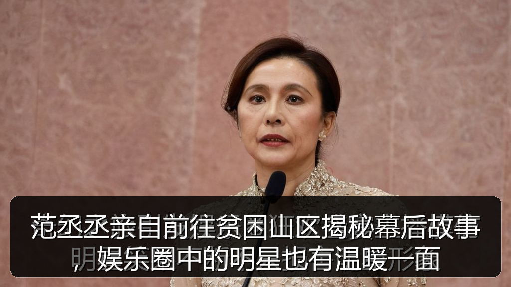 范丞丞亲自前往贫困山区揭秘幕后故事，娱乐圈中的明星也有温暖一面